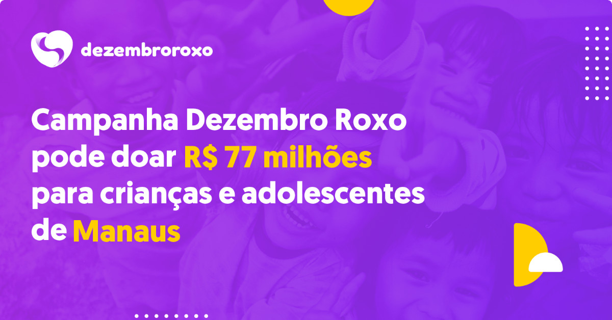 Campanha Dezembro Roxo pode doar R$ 77 milhes para crianas e adolescentes de Manaus